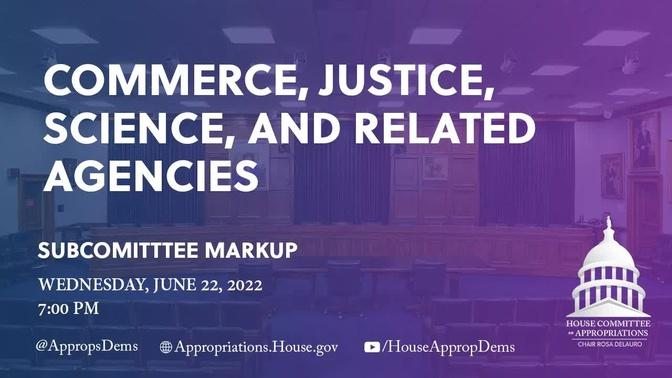 Markup of FY2023 Commerce, Justice, Science, & Related Agencies Appropriations Bill (EventID=114926)