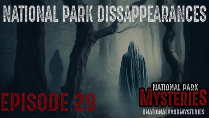 ANOTHER 10 National Park DISAPPEARANCES - Episode #29