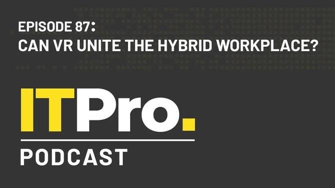 The IT Pro Podcast: Can VR unite the hybrid workplace?