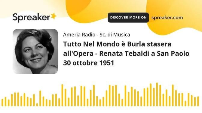 Tutto Nel Mondo è Burla stasera all'Opera - Renata Tebaldi a San Paolo 30 ottobre 1951