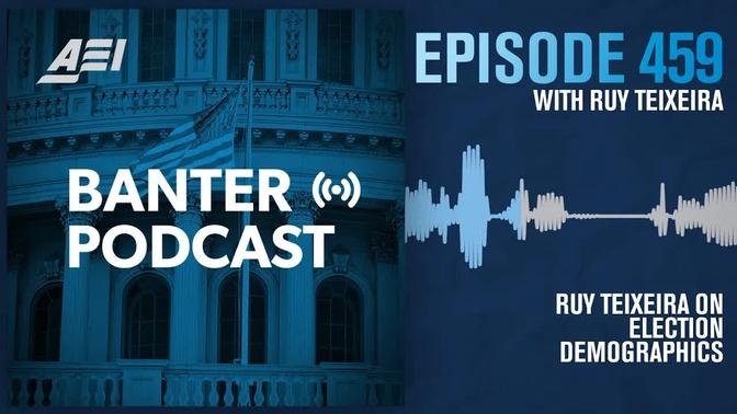 Banter—Ruy Teixeira on Election Demographics | AEI PODCAST PREVIEW
