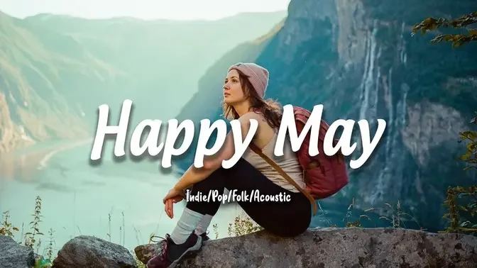 Happy May 😇 Positive songs to start the new month _ Indie_Pop_Folk_Acoustic playlist