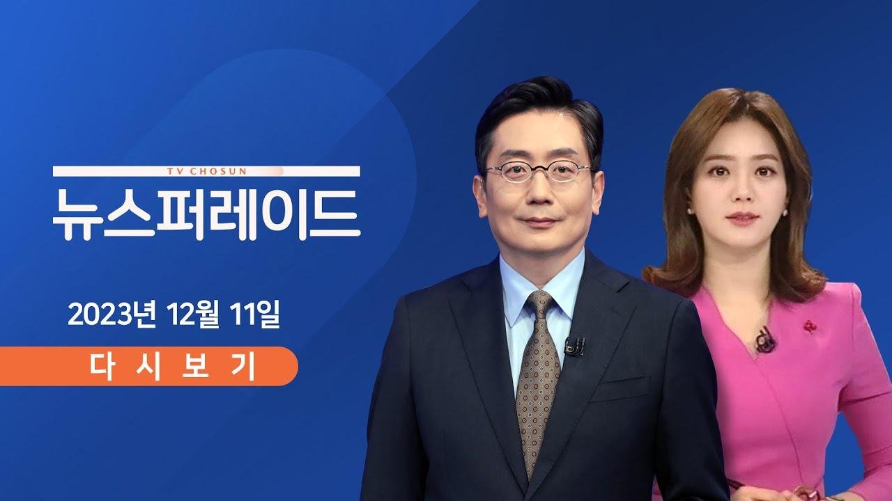 [TV CHOSUN LIVE] 12월 11일 (월) 뉴스 퍼레이드 - 與 '서울 6곳' 발칵…'김기현 압박' 봇물