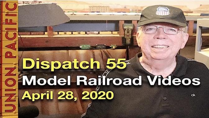 Dispatch 55 - Model Railroad Videos - April 28, 2020