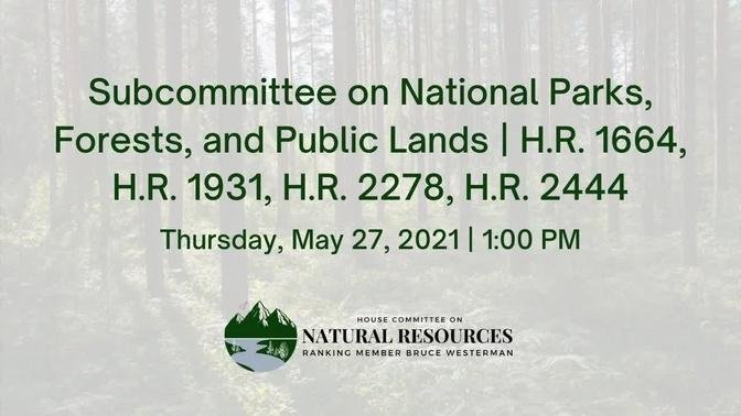 Subcommittee on National Parks, Forests, & Public Lands | H.R. 1664, H.R. 1931, H.R. 2278, H.R. 2444
