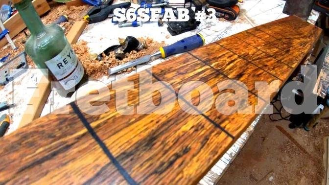 S6SFAB #3 Making And Fitting The Fretboard