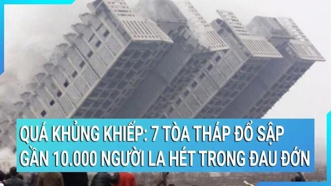 Quá khủng khiếp: 7 tòa tháp đổ sập trong chớp nhoáng, gần 10.000 người la hét trong đau đớn