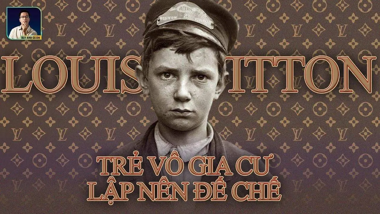 LOUIS VUITTON - ĐẾ CHẾ TẠO RA TỪ ĐỨA TRẺ VÔ GIA CƯ
