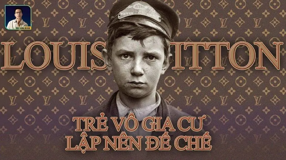 LOUIS VUITTON - ĐẾ CHẾ TẠO RA TỪ ĐỨA TRẺ VÔ GIA CƯ