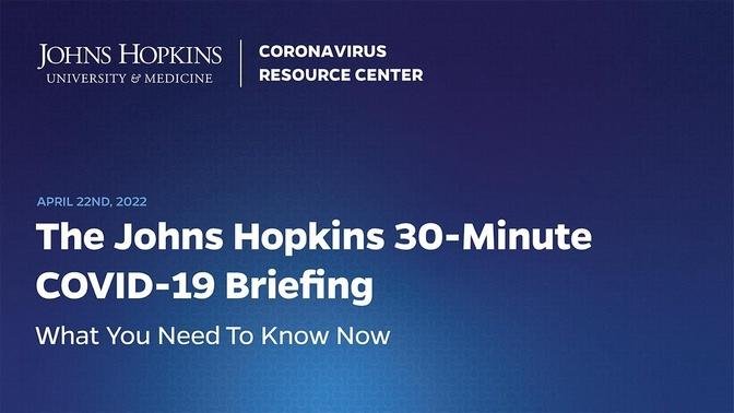 Johns Hopkins Coronavirus Resource Center Live 30-Minute Briefing - April 22, 2022
