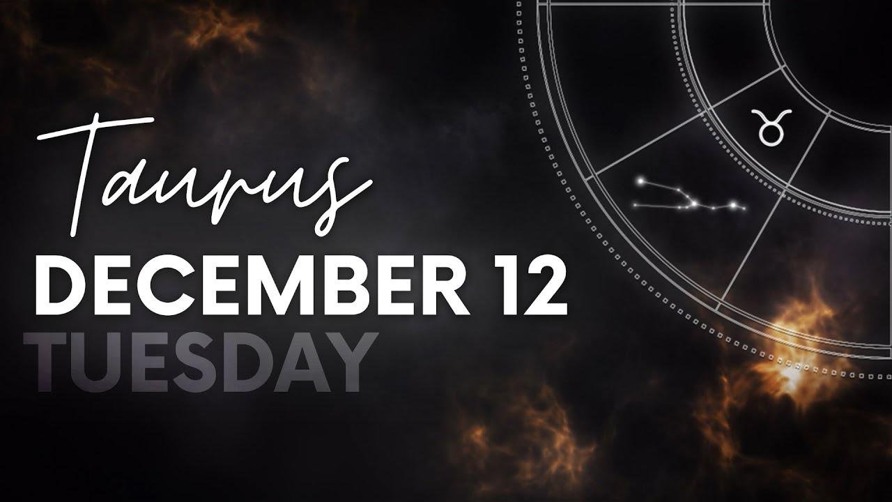 Taurus - Today Horoscope - December 12, 2023