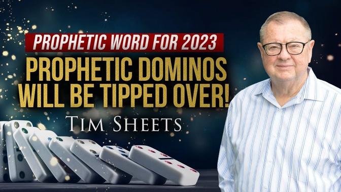Prophetic Word for 2023: Prophetic Dominos Will Be Tipped Over! | Tim Sheets