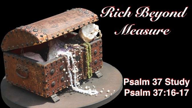 Rich Beyond Measure   Psalm 37:16-17