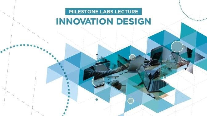 Milestone Labs Lecture: Innovation Design | January 31, 2019