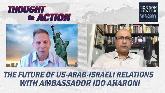 The Future of US-Israeli-Arab Relations with Ambassador Ido Aharoni