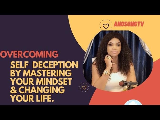 Overcoming self Deception By Mastering your mindset & Changing Your Life