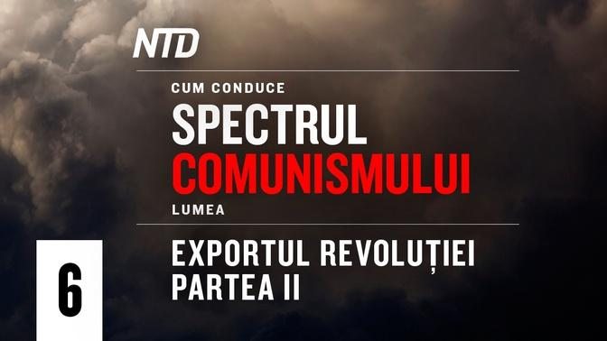 Cum conduce spectrul comunismului lumea | Episodul 6: Exportul Revoluţiei - Partea a II-a