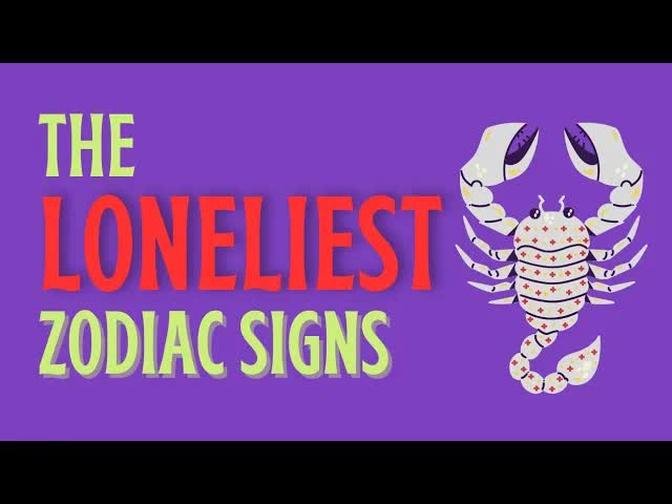 The Loneliest Zodiac Signs