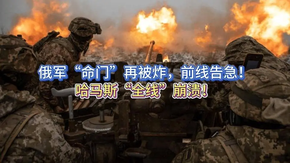 俄军“命门”再被炸，前线告急！哈马斯“全线”崩溃！