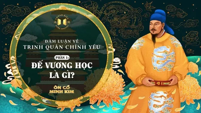 Trinh Quán Chính Yếu – Phần 1: Đế vương học là gì? | Ôn Cổ Minh Kim
