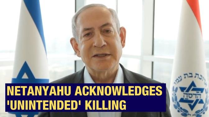Netanyahu Laments 'Unintended' Killing of Aid Workers in Strike