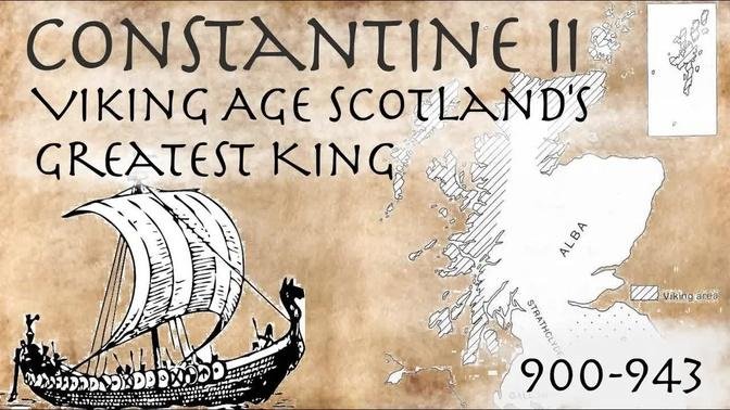 Constantine II - Viking Age Scotland’s Greatest King (900-943)