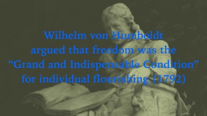 Wilhelm von Humboldt argued that freedom was the “Grand and Indispensable Condition” for individual flourishing (1792)
