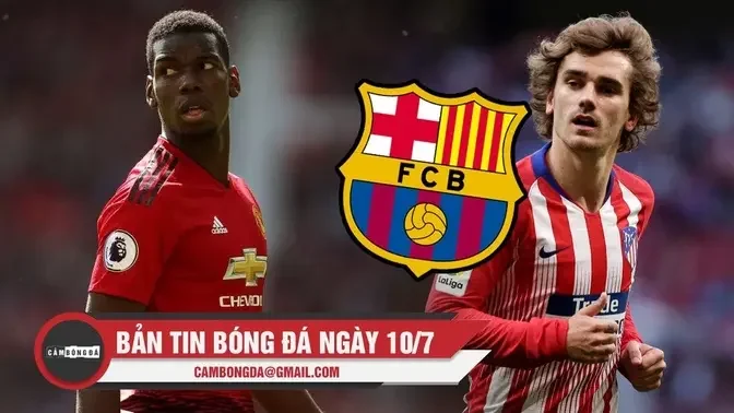 Bản tin Bóng Đá ngày 10/7 | M.U quyết giữ Pogba, Griezmann sắp cập bến Barca