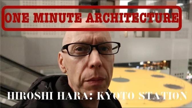 Hiroshi Hara: Kyoto Station  (One Minute Architecture)