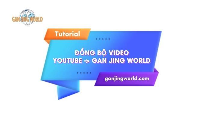 Hướng dẫn đồng bộ dữ liệu từ Youtube sang Gan Jing World | Video | LIFE ...