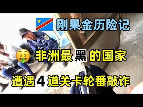 入境非洲最黑的国家，遭遇4道关卡轮番勒索，直接明目张胆敲诈游客